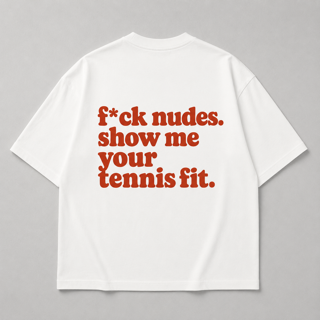 F*ck nudes. Show me your tennis fit. - Oversized Shirt