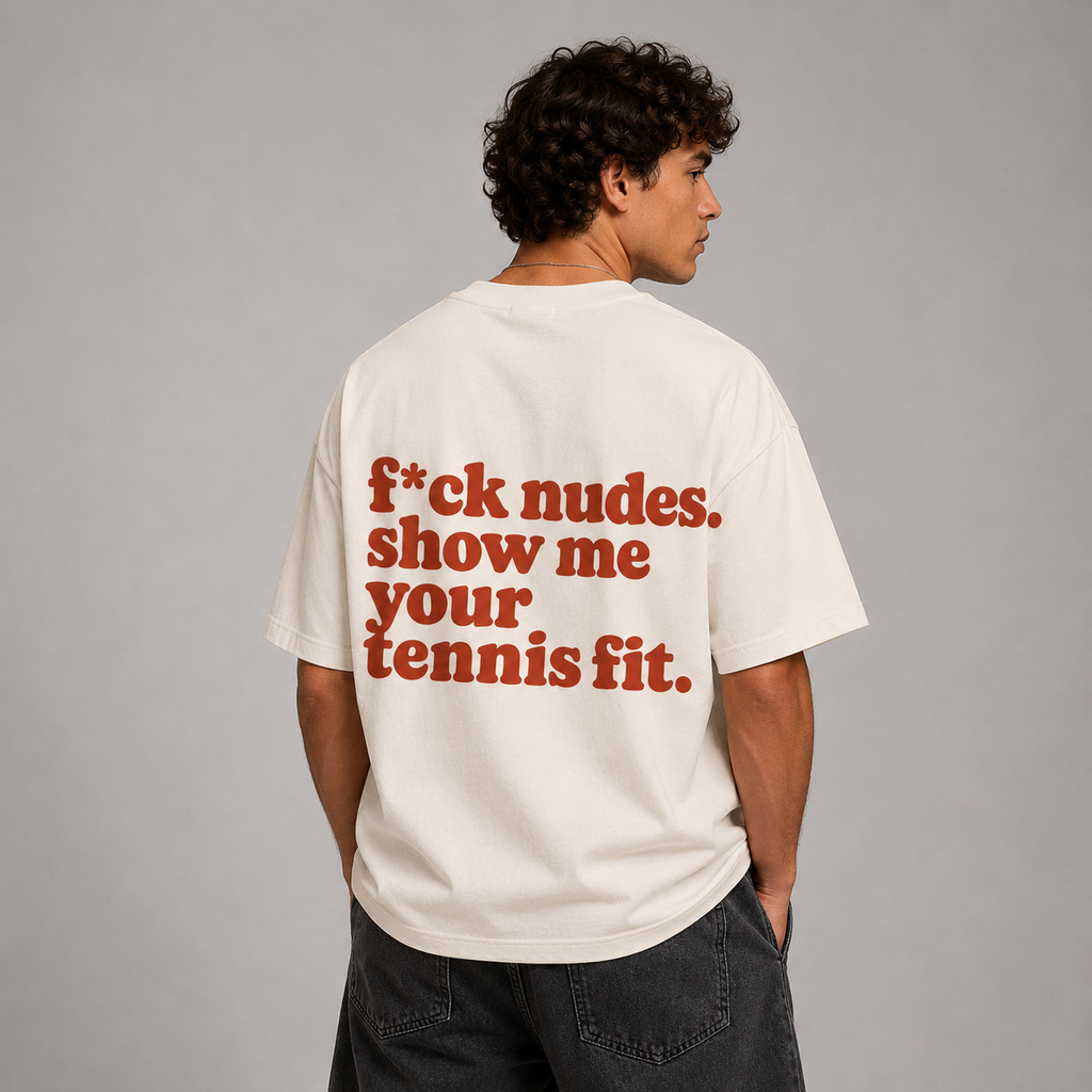 f*ck nudes. show me your tennis fit. - Oversized Shirt